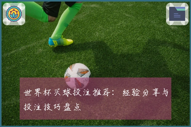 世界杯买球投注推荐：经验分享与投注技巧盘点