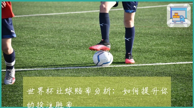 世界杯让球赔率分析：如何提升你的投注胜率