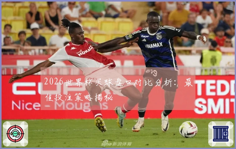 2026世界杯买球盘口对比分析：最佳投注策略揭秘