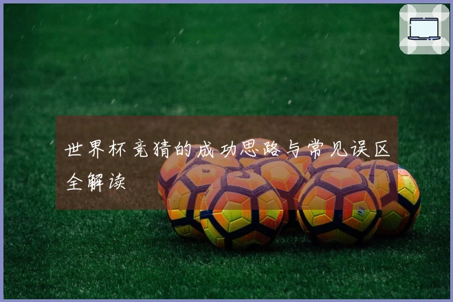 世界杯竞猜的成功思路与常见误区全解读